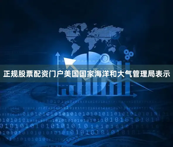 正规股票配资门户美国国家海洋和大气管理局表示