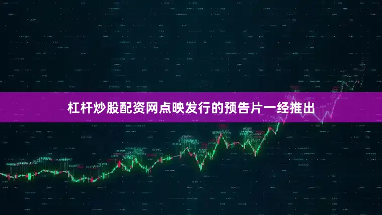 杠杆炒股配资网点映发行的预告片一经推出