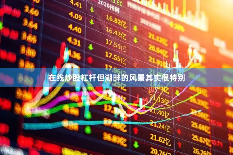 在线炒股杠杆但湖畔的风景其实很特别