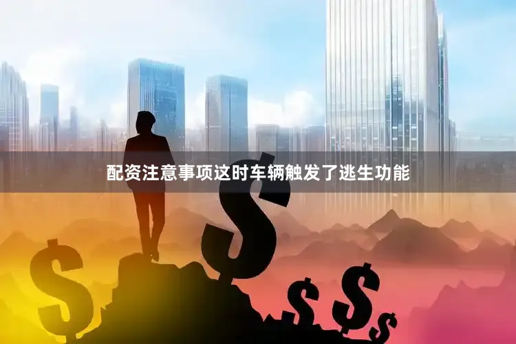 配资注意事项这时车辆触发了逃生功能