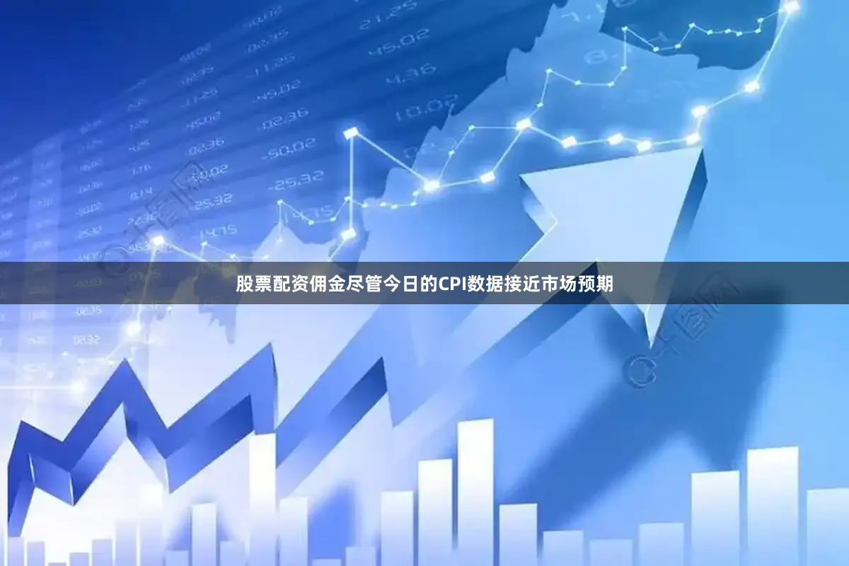 股票配资佣金尽管今日的CPI数据接近市场预期