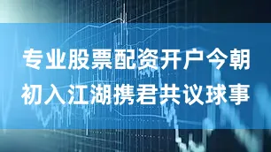 专业股票配资开户今朝初入江湖携君共议球事