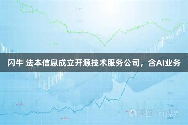 闪牛 法本信息成立开源技术服务公司，含AI业务